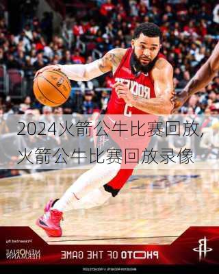 火箭公牛比赛回放,火箭公牛比赛回放录像