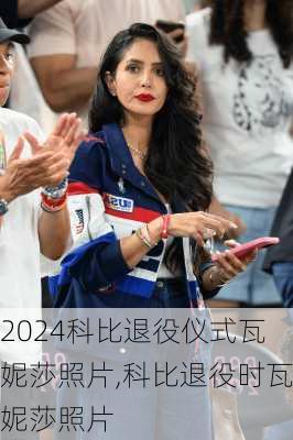 科比退役仪式瓦妮莎照片,科比退役时瓦妮莎照片
