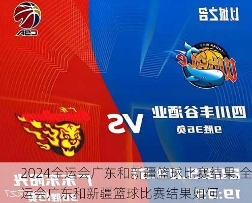 全运会广东和新疆篮球比赛结果,全运会广东和新疆篮球比赛结果如何