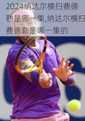 纳达尔横扫费德勒是哪一集,纳达尔横扫费德勒是哪一集的