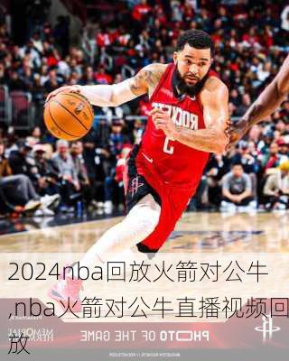 nba回放火箭对公牛,nba火箭对公牛直播视频回放