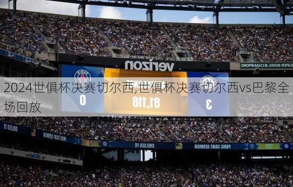 世俱杯决赛切尔西,世俱杯决赛切尔西vs巴黎全场回放