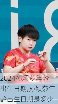 孙颖莎年龄出生日期,孙颖莎年龄出生日期是多少