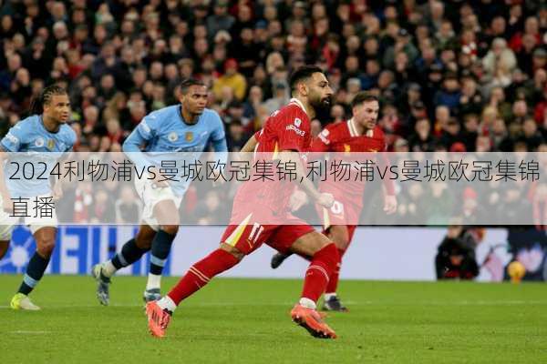 利物浦vs曼城欧冠集锦,利物浦vs曼城欧冠集锦直播