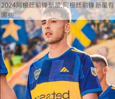 阿根廷前锋新星,阿根廷前锋新星有哪些