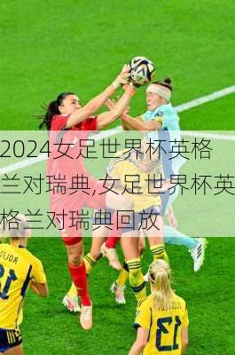 女足世界杯英格兰对瑞典,女足世界杯英格兰对瑞典回放