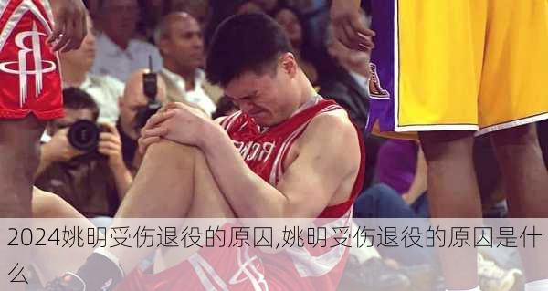 姚明受伤退役的原因,姚明受伤退役的原因是什么