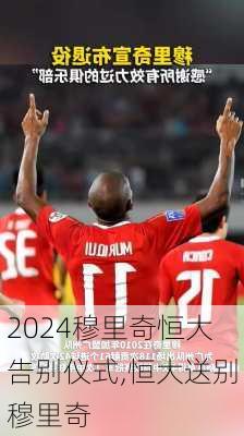 穆里奇恒大告别仪式,恒大送别穆里奇