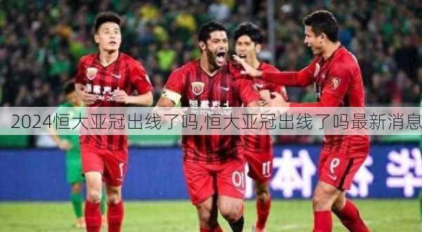 恒大亚冠出线了吗,恒大亚冠出线了吗最新消息