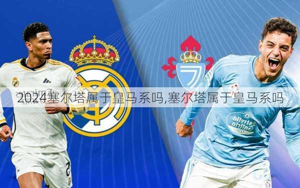 塞尔塔属于皇马系吗,塞尔塔属于皇马系吗