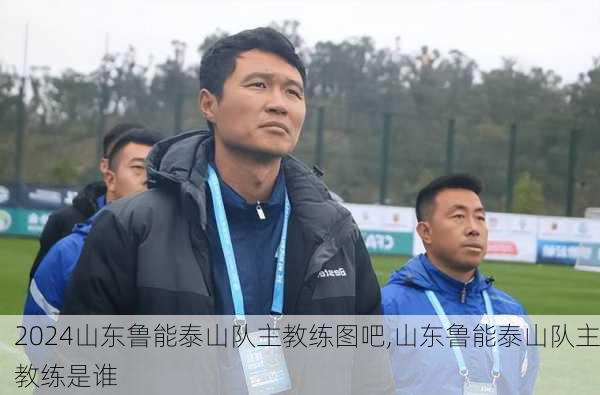 山东鲁能泰山队主教练图吧,山东鲁能泰山队主教练是谁