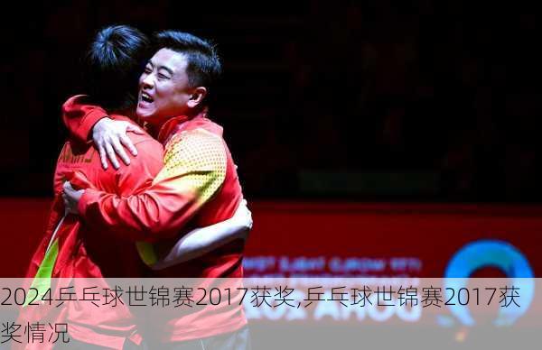 乒乓球世锦赛2017获奖,乒乓球世锦赛2017获奖情况