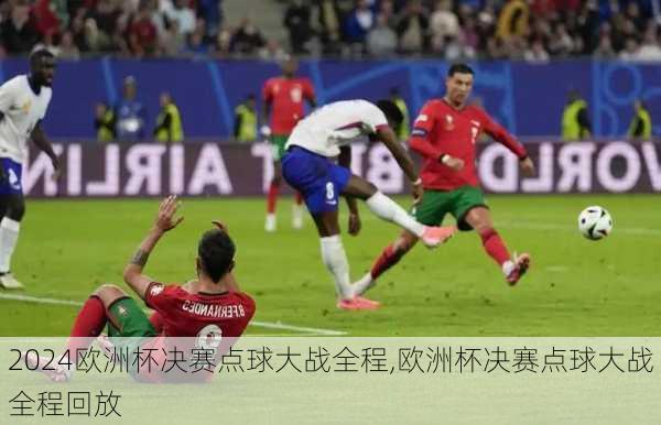 欧洲杯决赛点球大战全程,欧洲杯决赛点球大战全程回放