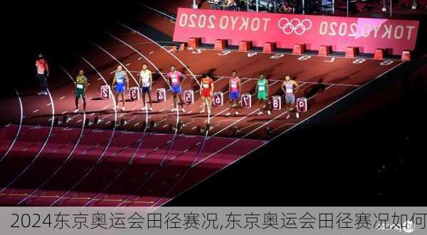 东京奥运会田径赛况,东京奥运会田径赛况如何