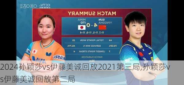 孙颖莎vs伊藤美诚回放2021第三局,孙颖莎vs伊藤美诚回放第二局