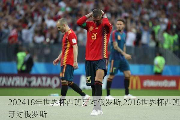 18年世界杯西班牙对俄罗斯,2018世界杯西班牙对俄罗斯