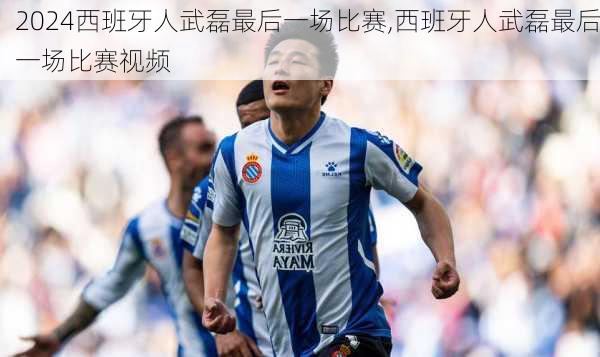 西班牙人武磊最后一场比赛,西班牙人武磊最后一场比赛视频
