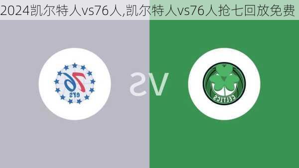凯尔特人vs76人,凯尔特人vs76人抢七回放免费