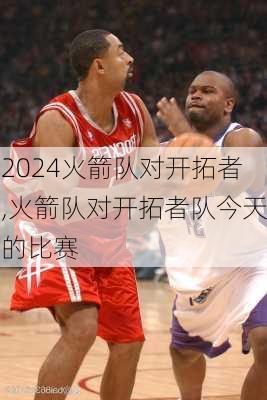 火箭队对开拓者,火箭队对开拓者队今天的比赛