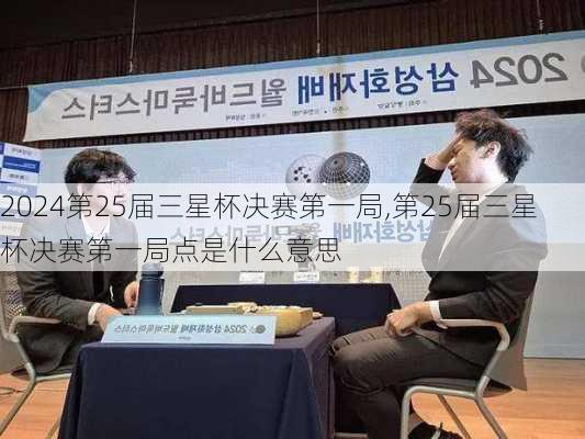 第25届三星杯决赛第一局,第25届三星杯决赛第一局点是什么意思