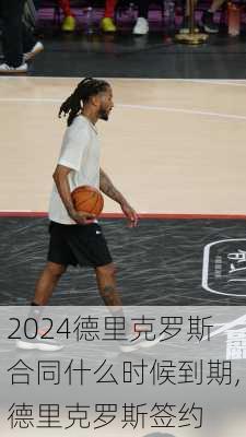德里克罗斯合同什么时候到期,德里克罗斯签约