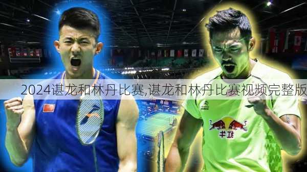 谌龙和林丹比赛,谌龙和林丹比赛视频完整版