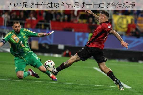 足球十佳进球合集,足球十佳进球合集视频