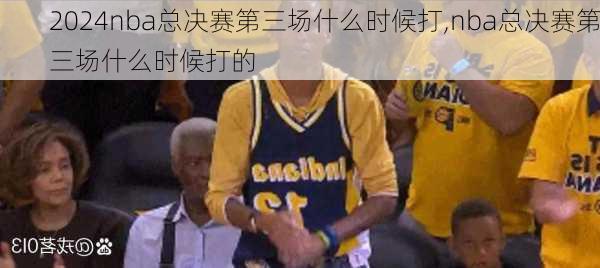 nba总决赛第三场什么时候打,nba总决赛第三场什么时候打的