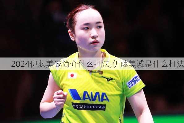 伊藤美诚简介什么打法,伊藤美诚是什么打法