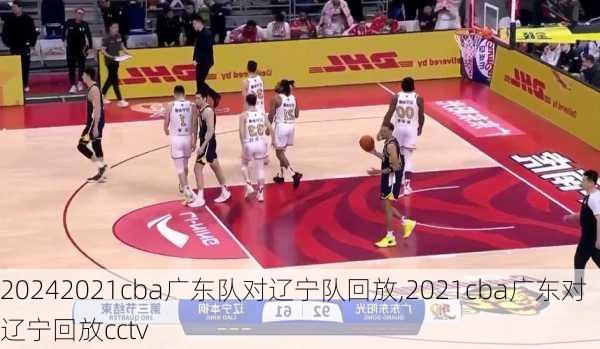 2021cba广东队对辽宁队回放,2021cba广东对辽宁回放cctv
