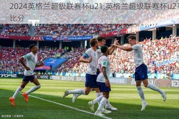 英格兰超级联赛杯u21,英格兰超级联赛杯u21比分