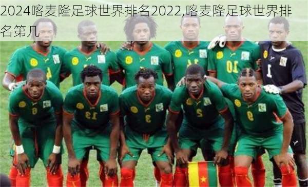 喀麦隆足球世界排名2022,喀麦隆足球世界排名第几