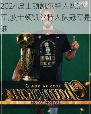 波士顿凯尔特人队冠军,波士顿凯尔特人队冠军是谁