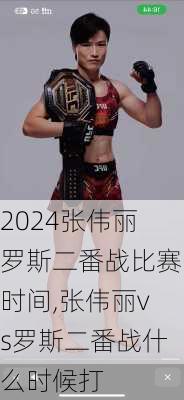 张伟丽罗斯二番战比赛时间,张伟丽vs罗斯二番战什么时候打