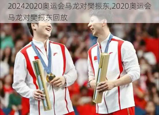 2020奥运会马龙对樊振东,2020奥运会马龙对樊振东回放