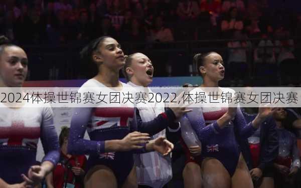 体操世锦赛女团决赛2022,体操世锦赛女团决赛