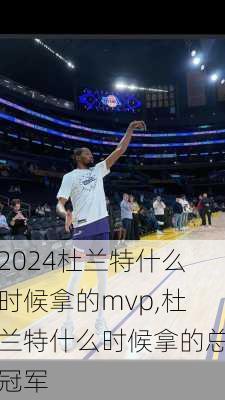 杜兰特什么时候拿的mvp,杜兰特什么时候拿的总冠军