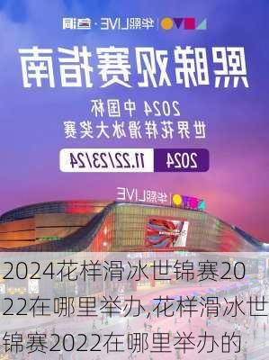 花样滑冰世锦赛2022在哪里举办,花样滑冰世锦赛2022在哪里举办的