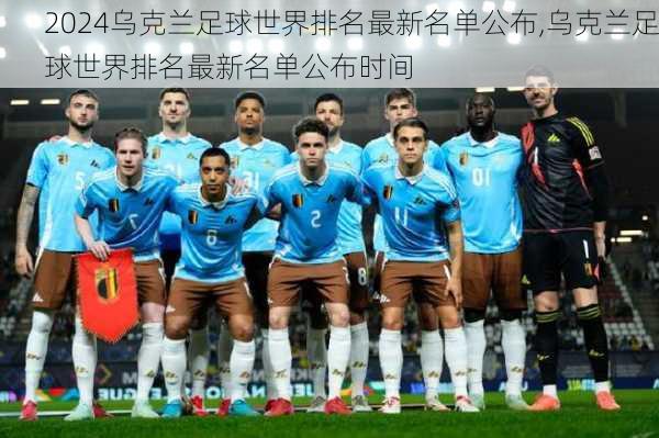 乌克兰足球世界排名最新名单公布,乌克兰足球世界排名最新名单公布时间