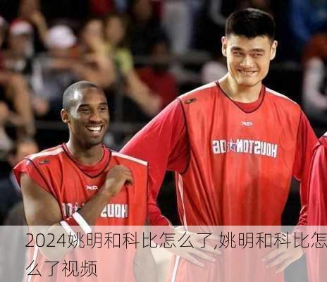姚明和科比怎么了,姚明和科比怎么了视频