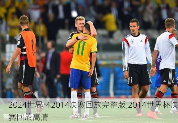 世界杯2014决赛回放完整版,2014世界杯决赛回放高清