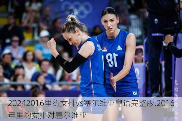 2016里约女排vs塞尔维亚粤语完整版,2016年里约女排对塞尔维亚