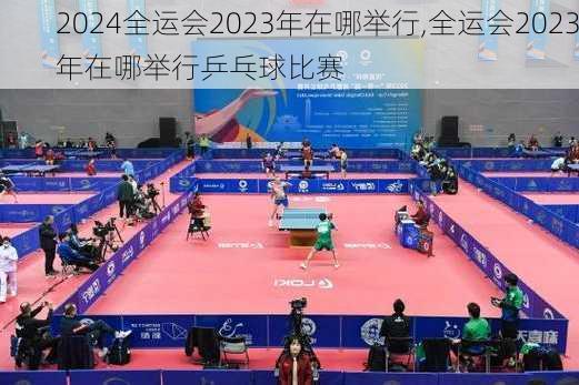 全运会2023年在哪举行,全运会2023年在哪举行乒乓球比赛