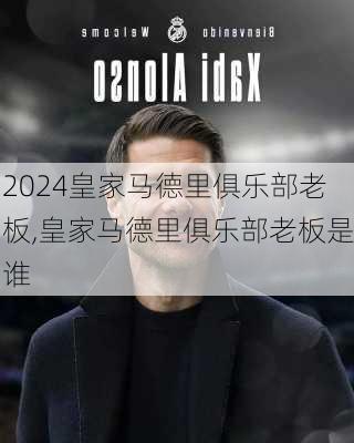 皇家马德里俱乐部老板,皇家马德里俱乐部老板是谁