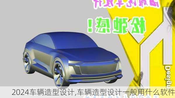 车辆造型设计,车辆造型设计一般用什么软件