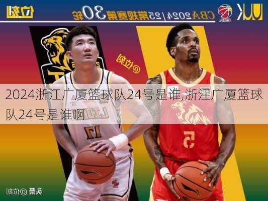 浙江广厦篮球队24号是谁,浙江广厦篮球队24号是谁啊