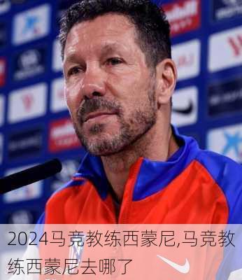 马竞教练西蒙尼,马竞教练西蒙尼去哪了