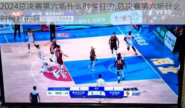 总决赛第六场什么时候打的,总决赛第六场什么时候打的啊