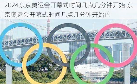东京奥运会开幕式时间几点几分钟开始,东京奥运会开幕式时间几点几分钟开始的