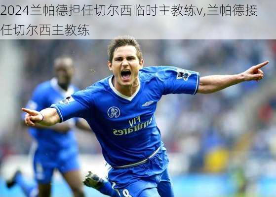 兰帕德担任切尔西临时主教练v,兰帕德接任切尔西主教练